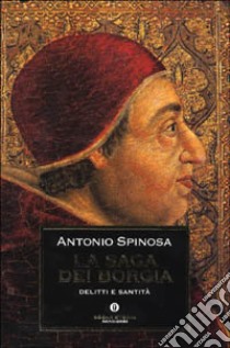 La saga dei Borgia. Delitti e santità libro di Spinosa Antonio