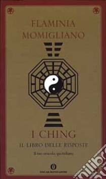 I Ching. Il libro delle risposte. Il tuo oracolo quotidiano libro di Momigliano Flaminia