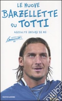 Le nuove barzellette su Totti (raccolte ancora da me) libro di Totti Francesco