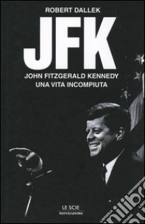 JFK. John Fitzgerald Kennedy, una vita incompiuta libro di Dallek Robert