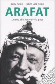 Arafat. L'uomo che non volle la pace libro di Rubin Barry - Colp Rubin Judith