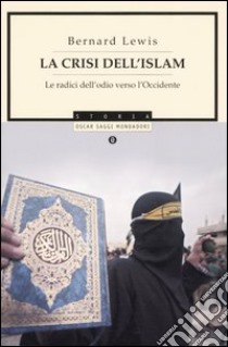 La crisi dell'Islam. Le radici dell'odio verso l'Occidente libro di Lewis Bernard