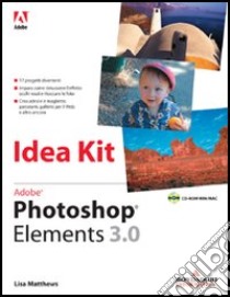 Adobe Photoshop Elements 3.0 Idea Kit. Con CD-ROM libro di Matthews Lisa