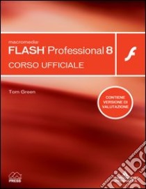 Macromedia Flash Professional 8. Corso ufficiale. Con CD-ROM libro di Green Tom
