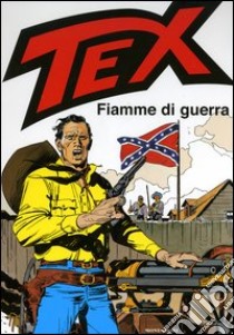 Tex. Fiamme di guerra libro di Bonelli Gianluigi - Nizza Claudio - Ticci Giovanni