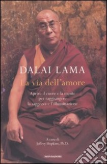 La via dell'amore. Aprire il cuore e la mente per raggiungere la saggezza e l'illuminazione libro di Gyatso Tenzin (Dalai Lama)