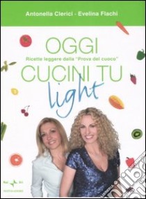 Oggi cucini tu light libro di Clerici Antonella - Flachi Evelina