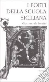 I poeti della Scuola siciliana. Vol. 1: Giacomo da Lentini libro di Antonelli R. (cur.)