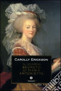 Il diario segreto di Maria Antonietta libro di Erickson Carolly