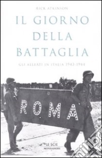 Il giorno della battaglia. Gli Alleati in Italia 1943-1944 libro di Atkinson Rick