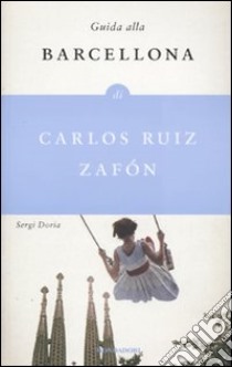 Guida alla Barcellona di Carlos Ruiz Zafón libro di Doria Sergi