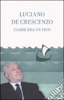 Ulisse era un fico libro di De Crescenzo Luciano
