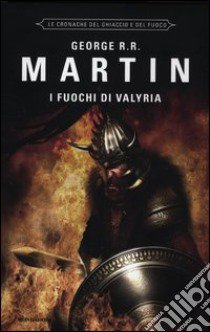 I fuochi di Valyria. Le cronache del ghiaccio e del fuoco (11) libro di Martin George R. 