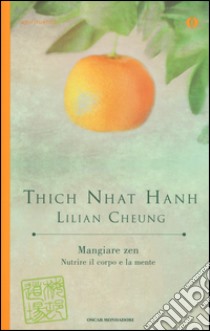 Mangiare zen. Nutrire il corpo e la mente libro di Nhat Hanh Thich; Cheung Lilian