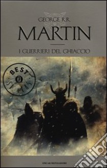 I guerrieri del ghiaccio. Le cronache del ghiaccio e del fuoco (10) libro di Martin George R.