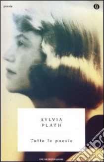 Tutte le poesie. Testo inglese a fronte libro di Plath Sylvia; Ravano A. (cur.)