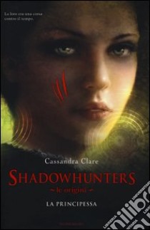 Le origini. La principessa. Shadowhunters libro di Clare Cassandra