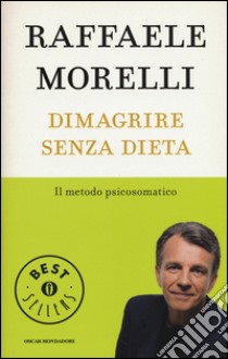 Dimagrire senza dieta. Il metodo psicosomatico libro di Morelli Raffaele