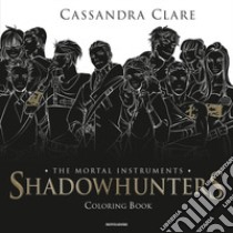 Shadowhunters. The mortal instruments. Coloring book libro di Clare Cassandra