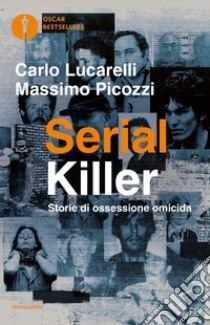 Serial killer. Storie di ossessione omicida libro di Lucarelli Carlo; Picozzi Massimo