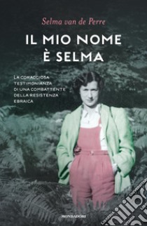 Il mio nome è Selma. La coraggiosa testimonianza di una combattente della resistenza ebraica libro di Van de Perre Selma