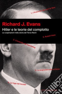 Hitler e le teorie del complotto. Le cospirazioni nella storia del Terzo Reich libro di Evans Richard J.