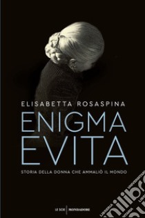 Enigma Evita. Storia della donna che ammaliò il mondo libro di Rosaspina Elisabetta
