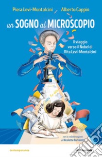 Un sogno al microscopio. Il viaggio verso il Nobel di Rita Levi-Montalcini libro di Levi Montalcini Piera; Cappio Alberto; Bortolotti Nicoletta