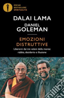 Emozioni distruttive. Liberarsi dai tre veleni della mente: rabbia, desiderio e illusione libro di Gyatso Tenzin (Dalai Lama); Goleman Daniel