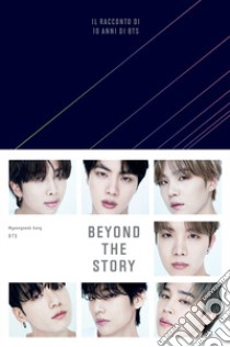Beyond the story. Il racconto di 10 anni di BTS. Con QR Code libro di Kang Myeongseok; BTS
