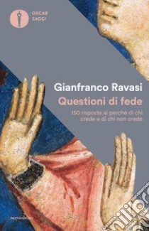 Questioni di fede. 150 risposte ai perché di chi crede e di chi non crede libro di Ravasi Gianfranco