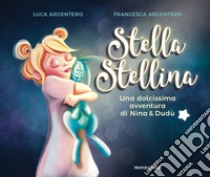 Stella stellina. Una dolcissima avventura di Nina & Dudù. Ediz. a colori libro di Argentero Luca