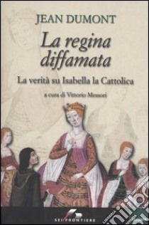 La regina diffamata. La verità su Isabella la Cattolica libro di Dumont Jean; Messori V. (cur.)