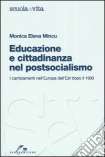Educazione e cittadinanza nel postsocialismo. I cambiamenti nell'Europa dell'Est dopo il 1989 libro di Mincu Monica E.