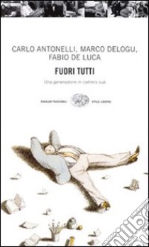 Fuori tutti libro di Antonelli Carlo; Delogu Marco; De Luca Fabio