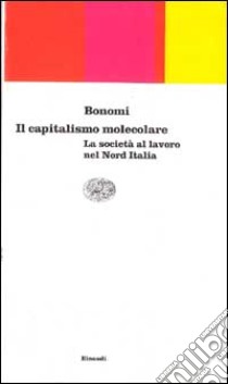 Il capitalismo molecolare. La società al lavoro nel nord Italia libro di Bonomi Aldo
