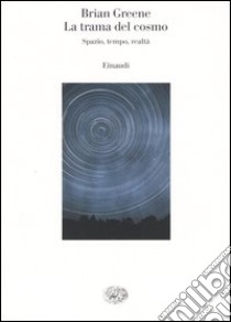 La trama del cosmo. Spazio, tempo, realtà libro di Greene Brian; Bartocci C. (cur.)