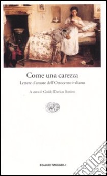 Come una carezza. Lettere d'amore dell'Ottocento italiano libro di Davico Bonino G. (cur.)