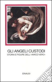 Gli angeli custodi. Storia e figure dell'«amico vero» libro di Ciliberti S. (cur.); Jori G. (cur.); Ossola C. (cur.)