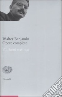 Opere complete. Vol. 7: Scritti 1938-1940 libro di Benjamin Walter; Tiedemann R. (cur.); Schweppenhäuser H. (cur.); Ganni E. (cur.)