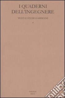 I Quaderni dell'ingegnere. Testi e studi gaddiani. Vol. 4 libro
