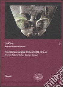 La Cina. Vol. 1: Preistoria e origini della civiltà cinese libro di Scarpari M. (cur.); Ciarla R. (cur.)