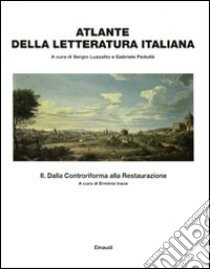 Atlante della letteratura italiana. Vol. 2: Dalla Controriforma alla Restaurazione libro di Luzzatto S. (cur.); Pedullà G. (cur.); Irace E. (cur.)