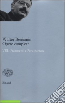 Opere complete. Vol. 8: Frammenti e paralipomena libro di Benjamin Walter; Tiedemann R. (cur.); Schweppenhauser H. (cur.); Ganni E. (cur.)