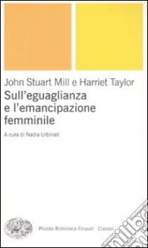 Sull'uguaglianza e l'emancipazione femminile libro di Mill John Stuart; Taylor Harriet; Urbinati N. (cur.)