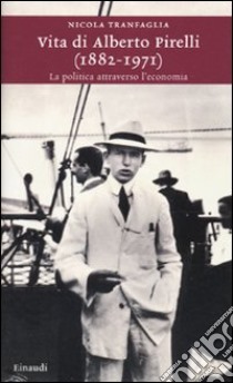 Vita di Alberto Pirelli (1882-1971). La politica attraverso l'economia libro di Tranfaglia Nicola