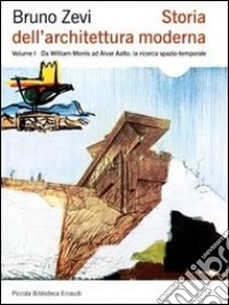 Storia dell'architettura moderna. Ediz. illustrata. Vol. 1: Da William Morris ad Alvar Aalto: la ricerca spazio-temporale libro di Zevi Bruno