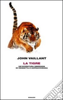 La tigre. Un'avventura siberiana di vendetta e sopravvivenza libro di Vaillant John