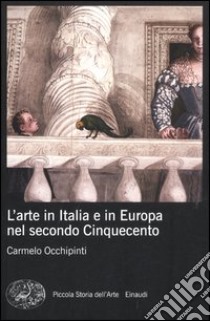 L'arte in Italia e in Europa nel secondo Cinquecento. Ediz. illustrata libro di Occhipinti Carmelo