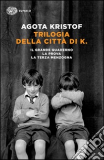 Trilogia della città di K. Il grande quaderno-La prova-La terza menzogna libro di Kristof Agota